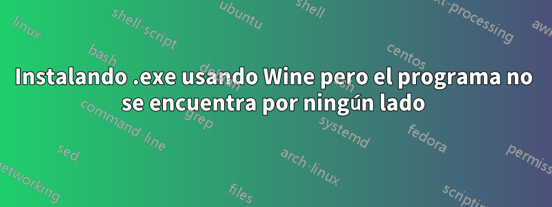 Instalando .exe usando Wine pero el programa no se encuentra por ningún lado