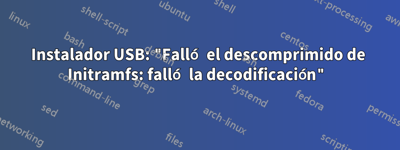 Instalador USB: "Falló el descomprimido de Initramfs: falló la decodificación"