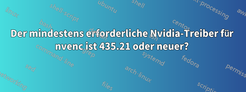 Der mindestens erforderliche Nvidia-Treiber für nvenc ist 435.21 oder neuer?