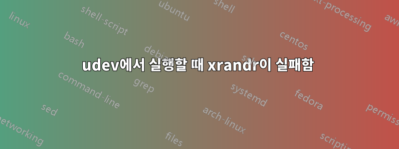 udev에서 실행할 때 xrandr이 실패함