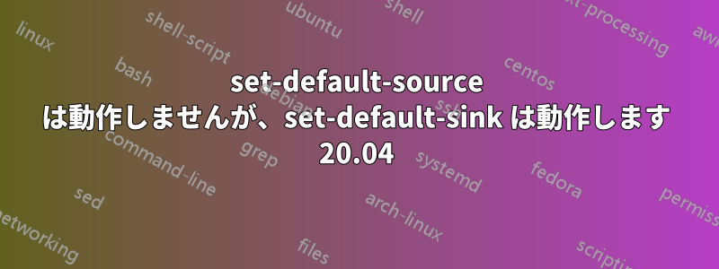 set-default-source は動作しませんが、set-default-sink は動作します 20.04