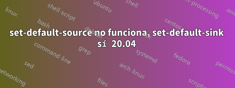 set-default-source no funciona, set-default-sink sí 20.04