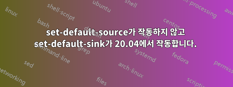 set-default-source가 작동하지 않고 set-default-sink가 20.04에서 작동합니다.