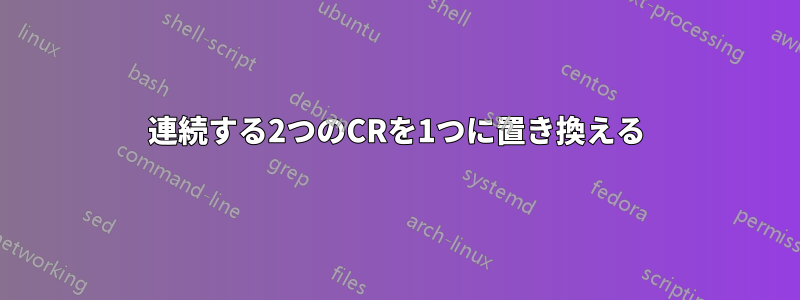 連続する2つのCRを1つに置き換える