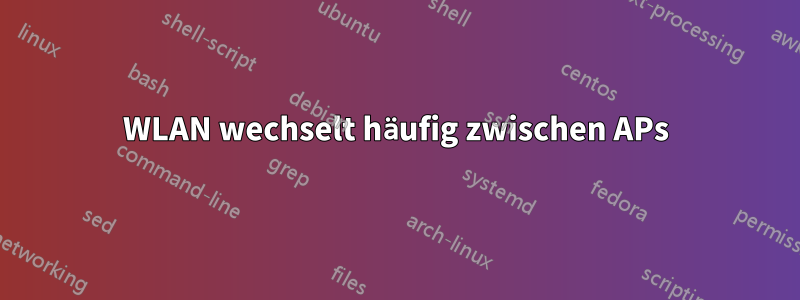 WLAN wechselt häufig zwischen APs