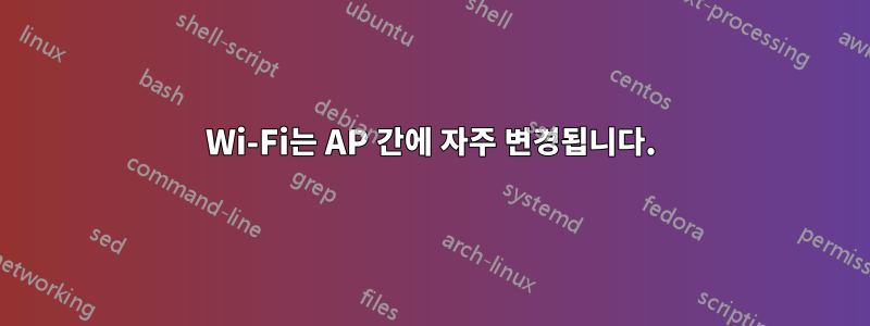 Wi-Fi는 AP 간에 자주 변경됩니다.