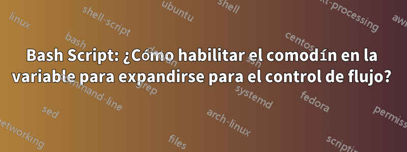 Bash Script: ¿Cómo habilitar el comodín en la variable para expandirse para el control de flujo?