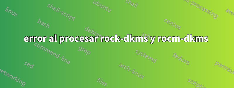 error al procesar rock-dkms y rocm-dkms