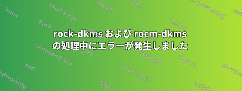 rock-dkms および rocm-dkms の処理中にエラーが発生しました