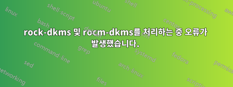 rock-dkms 및 rocm-dkms를 처리하는 중 오류가 발생했습니다.