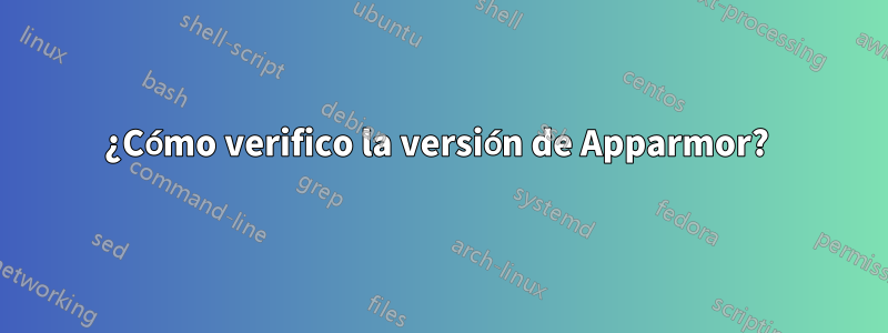 ¿Cómo verifico la versión de Apparmor? 