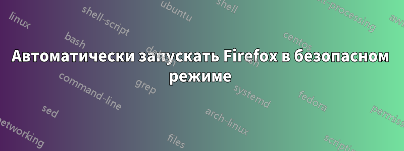 Автоматически запускать Firefox в безопасном режиме