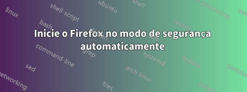 Inicie o Firefox no modo de segurança automaticamente