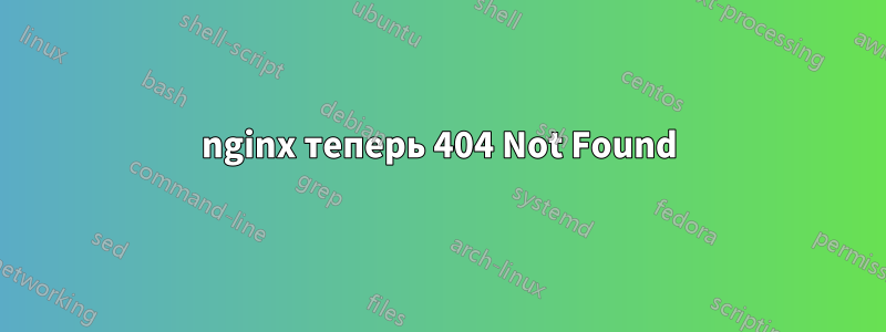 nginx теперь 404 Not Found