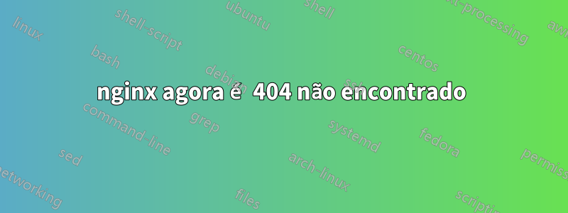 nginx agora é 404 não encontrado