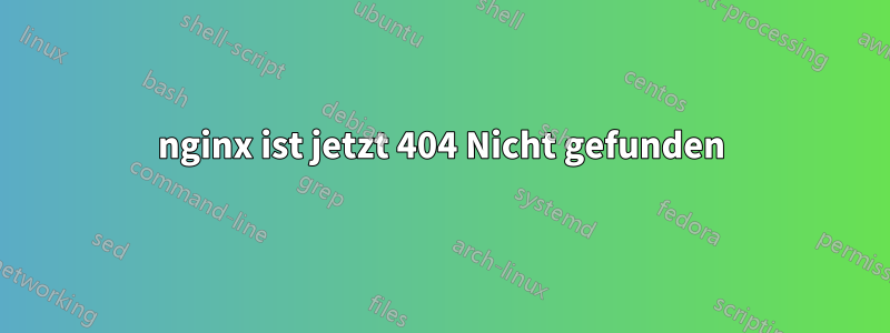 nginx ist jetzt 404 Nicht gefunden