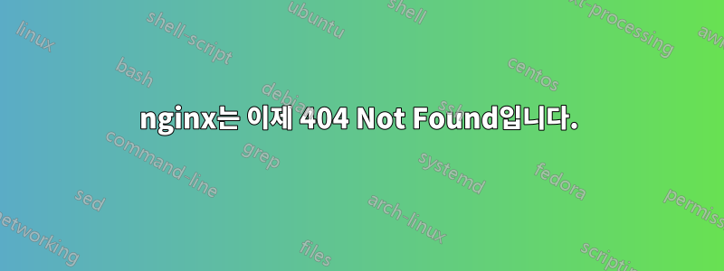 nginx는 이제 404 Not Found입니다.