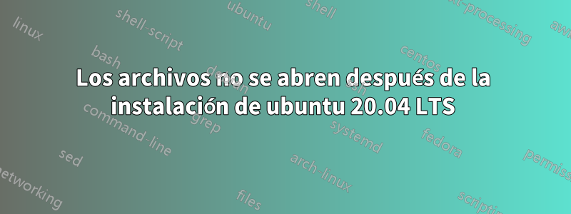 Los archivos no se abren después de la instalación de ubuntu 20.04 LTS