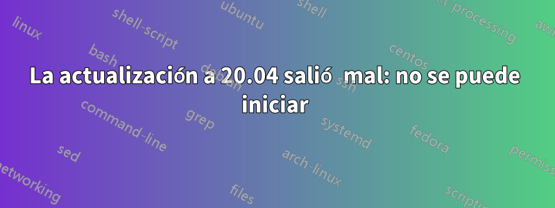 La actualización a 20.04 salió mal: no se puede iniciar