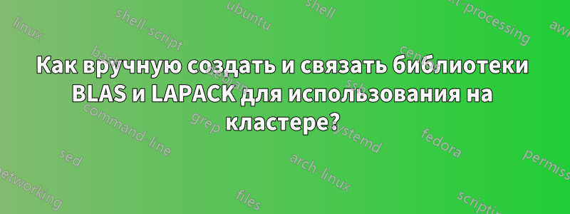 Как вручную создать и связать библиотеки BLAS и LAPACK для использования на кластере?