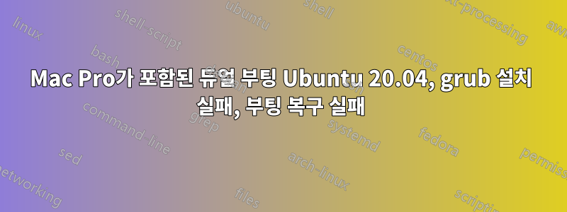 Mac Pro가 포함된 듀얼 부팅 Ubuntu 20.04, grub 설치 실패, 부팅 복구 실패