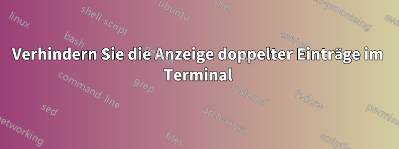 Verhindern Sie die Anzeige doppelter Einträge im Terminal