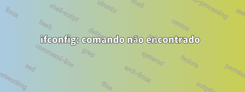 ifconfig: comando não encontrado 