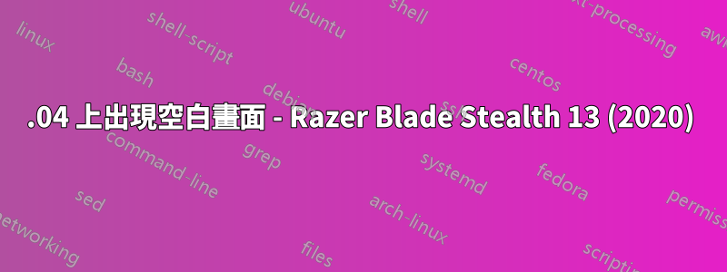 18.04 上出現空白畫面 - Razer Blade Stealth 13 (2020)