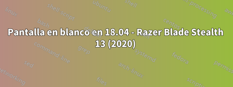 Pantalla en blanco en 18.04 - Razer Blade Stealth 13 (2020)