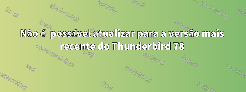 Não é possível atualizar para a versão mais recente do Thunderbird 78