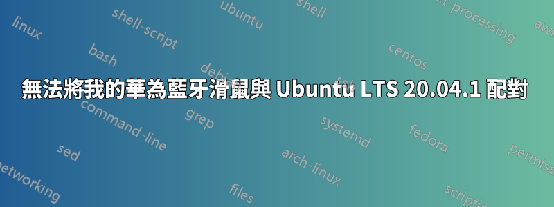 無法將我的華為藍牙滑鼠與 Ubuntu LTS 20.04.1 配對