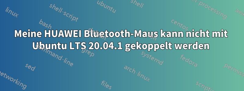 Meine HUAWEI Bluetooth-Maus kann nicht mit Ubuntu LTS 20.04.1 gekoppelt werden