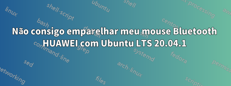 Não consigo emparelhar meu mouse Bluetooth HUAWEI com Ubuntu LTS 20.04.1