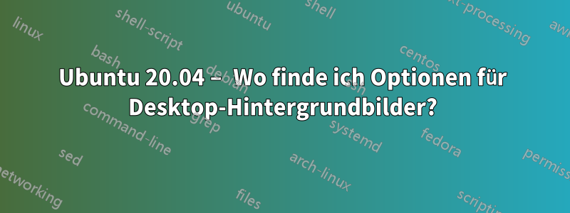 Ubuntu 20.04 – Wo finde ich Optionen für Desktop-Hintergrundbilder?