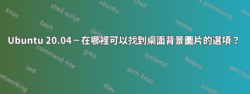 Ubuntu 20.04－在哪裡可以找到桌面背景圖片的選項？