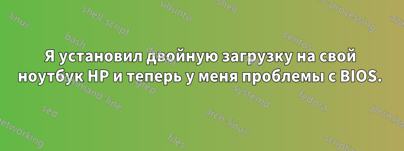 Я установил двойную загрузку на свой ноутбук HP и теперь у меня проблемы с BIOS.