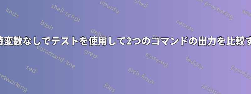 一時変数なしでテストを使用して2つのコマンドの出力を比較する