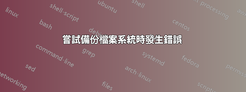 嘗試備份檔案系統時發生錯誤