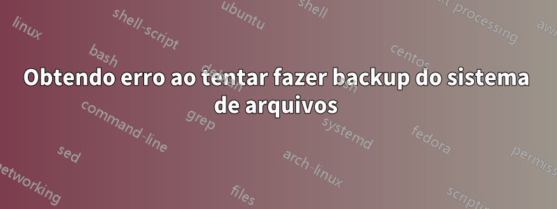 Obtendo erro ao tentar fazer backup do sistema de arquivos