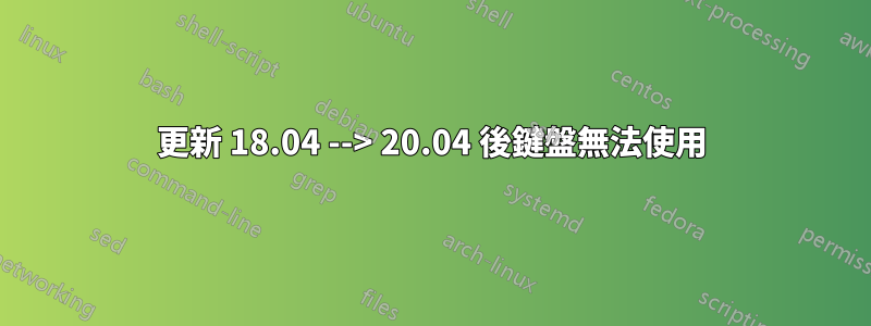 更新 18.04 --> 20.04 後鍵盤無法使用