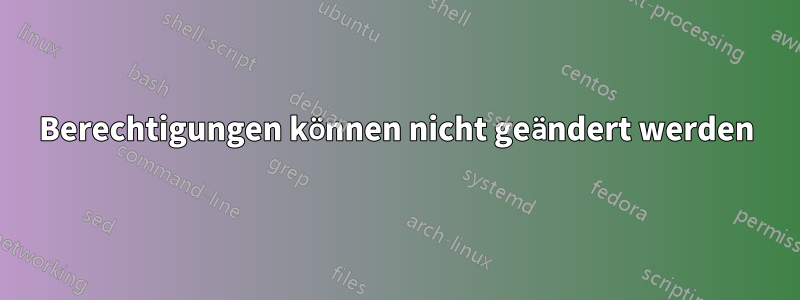 Berechtigungen können nicht geändert werden