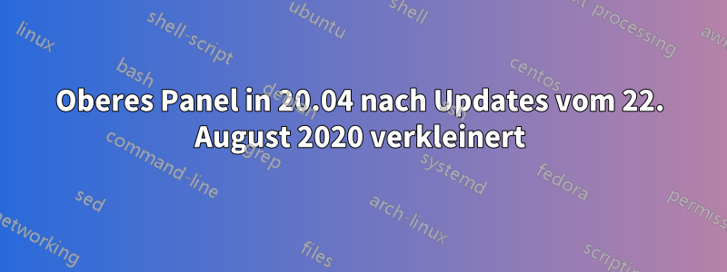 Oberes Panel in 20.04 nach Updates vom 22. August 2020 verkleinert