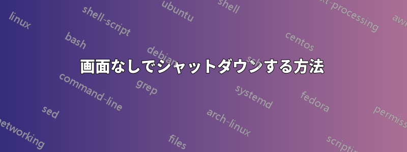 画面なしでシャットダウンする方法