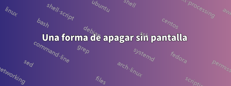 Una forma de apagar sin pantalla