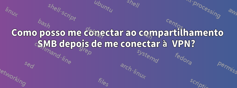 Como posso me conectar ao compartilhamento SMB depois de me conectar à VPN? 