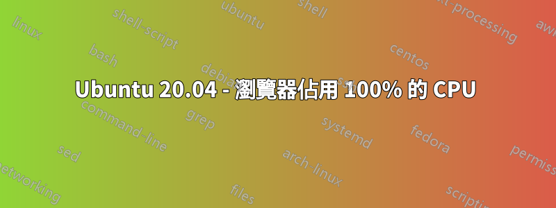 Ubuntu 20.04 - 瀏覽器佔用 100% 的 CPU