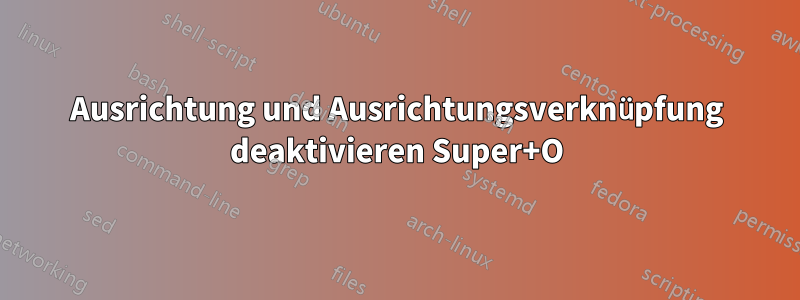 Ausrichtung und Ausrichtungsverknüpfung deaktivieren Super+O