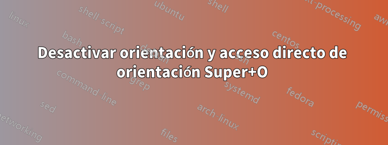 Desactivar orientación y acceso directo de orientación Super+O