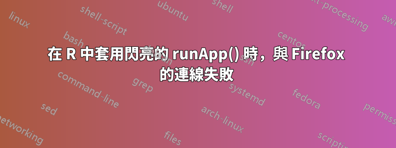 在 R 中套用閃亮的 runApp() 時，與 Firefox 的連線失敗