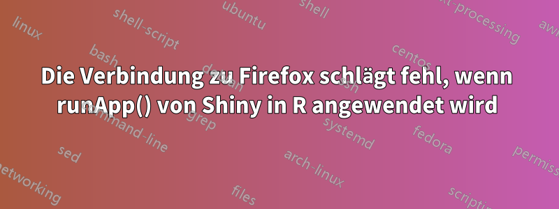 Die Verbindung zu Firefox schlägt fehl, wenn runApp() von Shiny in R angewendet wird